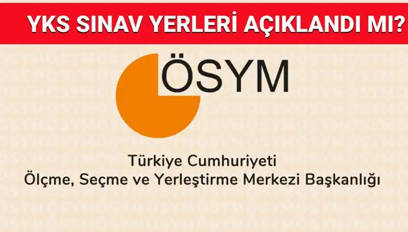 YKS 2025 Giriş Belgeleri Ne Zaman Açıklanacak? Sınav Yerleri Hakkında Bilgiler