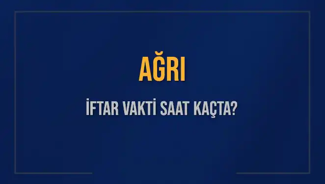 Ağrı İftar Vakti: Saat Kaçta Okunuyor? Aylık Takvimle Hızla Öğrenin!