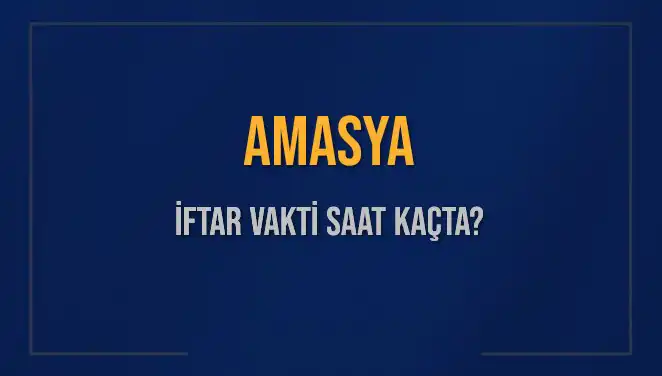 Amasya İftar Saatleri: 2 Mart 2025'te Ne Zaman Başlayacak?