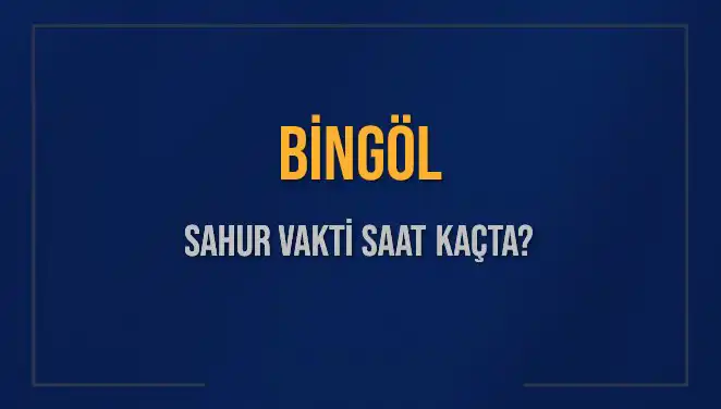 Bingöl Sahur Vakti Ne Zaman? 2025 İçin Önemli Bilgiler