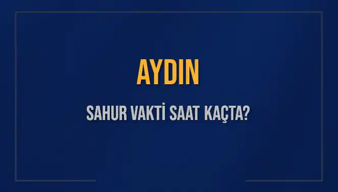 Aydın'da Sahur Vakti Ne Zaman? 2025 Takvimiyle Öğrenin!