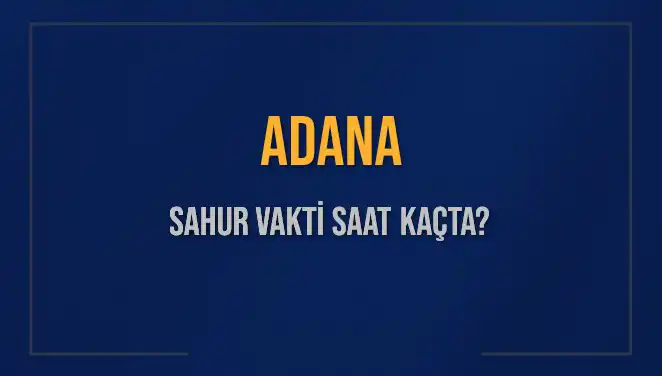 Adana'da Sahur Vakti Hakkında Bilmeniz Gereken Her Şey