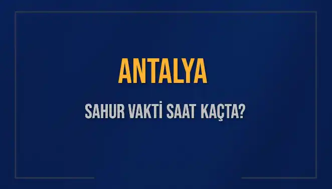 Antalya'da Bu Ramazan Sahur Vakitleri Ne Zaman?