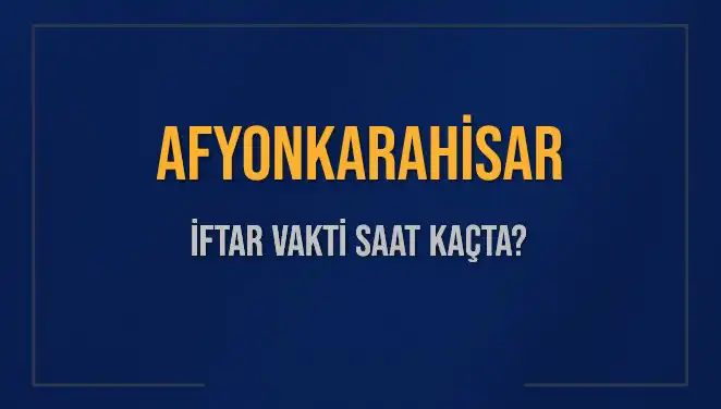 Afyonkarahisar'da İftar Vakti: Bugün Saat Kaçta Okunacak?