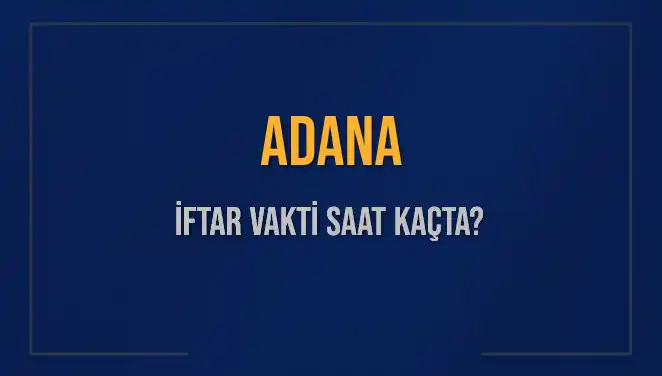 Adana’da İftar Saati Ne Zaman? 2025 İçin Merak Edilen Bilgiler