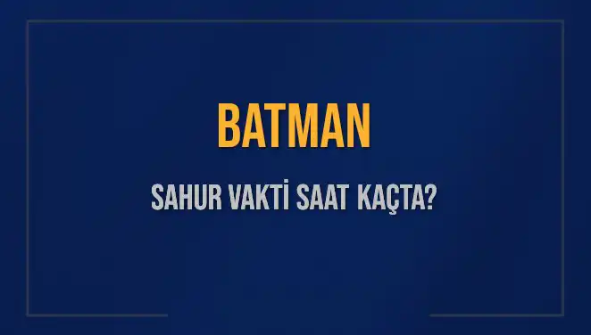 Batman'da Sahur Vakti Ne Zaman? İşte Tüm Detaylar!