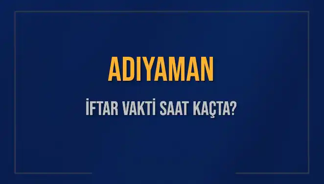 Adıyaman İftar Vaktine Dair Her Şey: Saat Kaçta, Ne Kadar Kaldı?