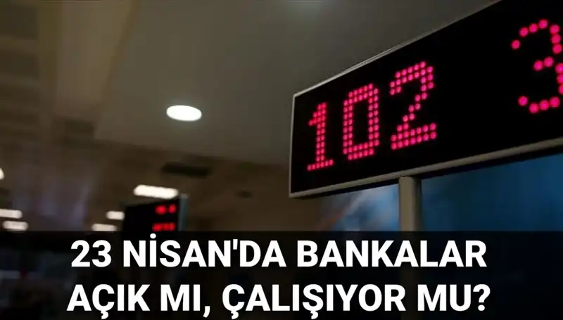 Bugün Bankalar Açık mı? 23 Nisan Çarşamba Banka Durumu