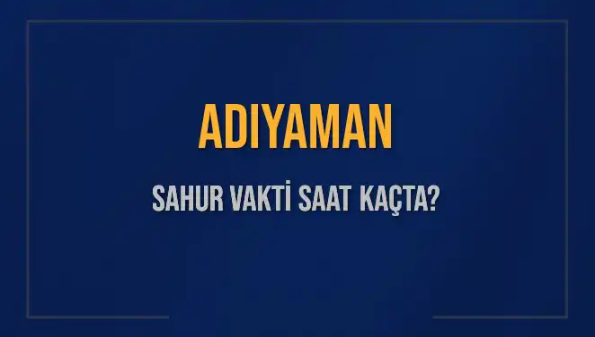 Adıyaman'da Sahur Vakti: 4 Mart 2025 Takviminde Dikkat Edilmesi Gerekenler