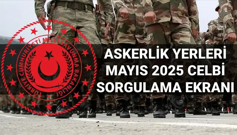 Mayıs Askerlik Yerleri 2025'te Açıklandı mı? İşte Tüm Detaylar!
